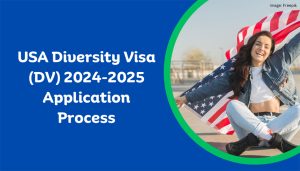USA Diversity Visa (DV) 2024-2025 Application Process