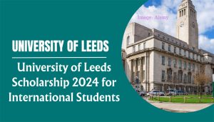 University of Leeds Scholarship 2024 for International Students