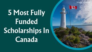 5 Most Fully Funded Scholarships In Canada