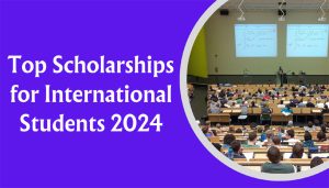 Top Scholarships for International Students 2024