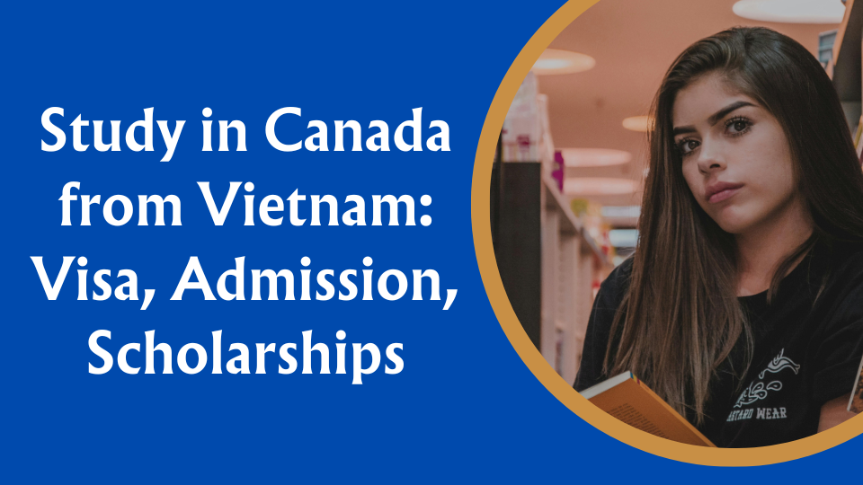Study in Canada from Vietnam: Visa, Admission, Scholarships